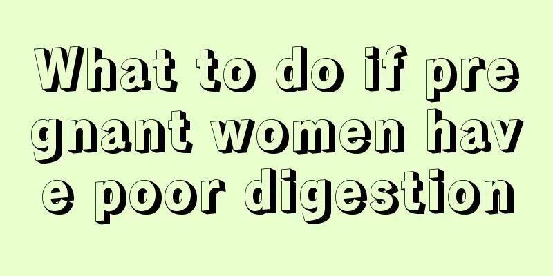 What to do if pregnant women have poor digestion