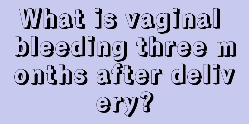 What is vaginal bleeding three months after delivery?