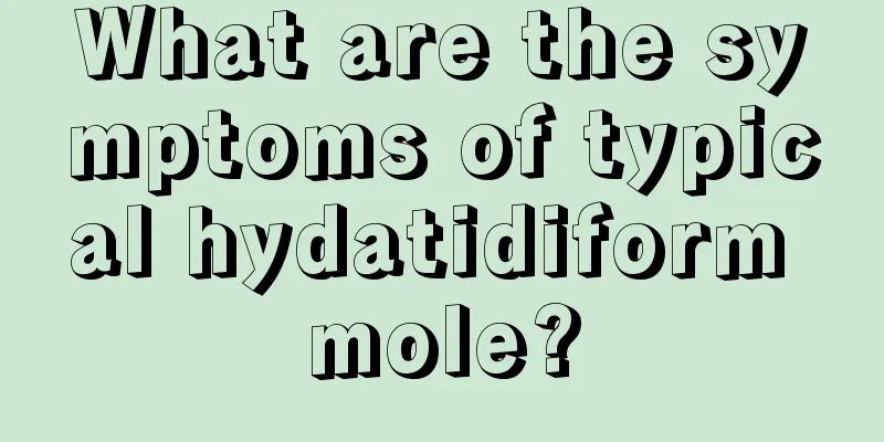 What are the symptoms of typical hydatidiform mole?