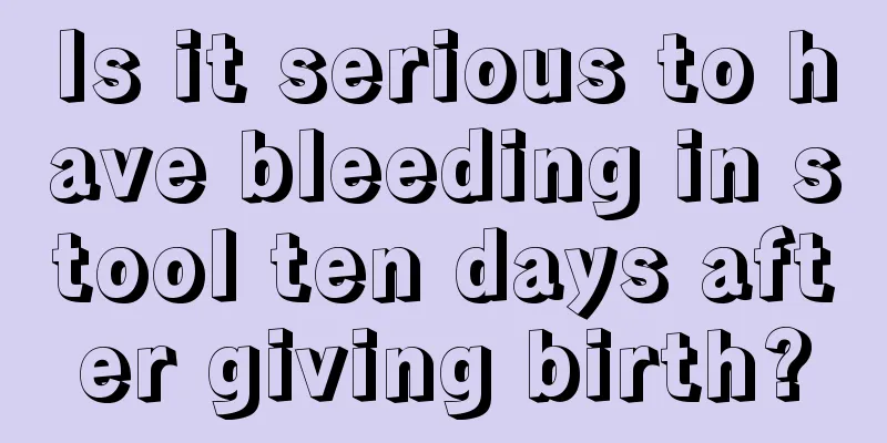 Is it serious to have bleeding in stool ten days after giving birth?