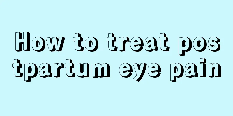 How to treat postpartum eye pain