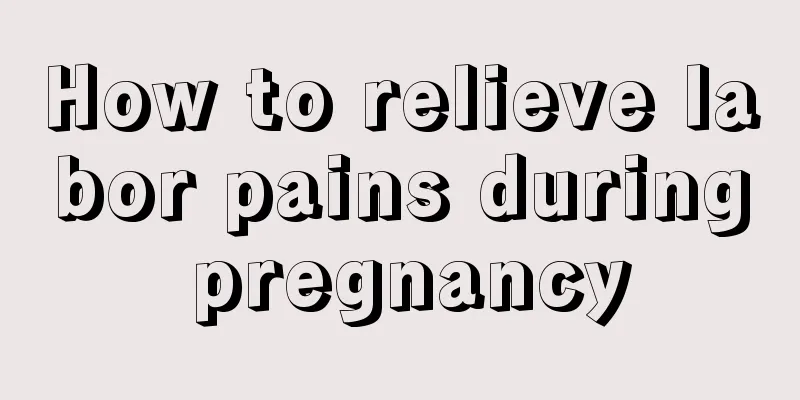 How to relieve labor pains during pregnancy