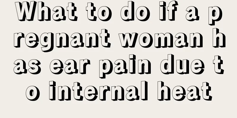 What to do if a pregnant woman has ear pain due to internal heat