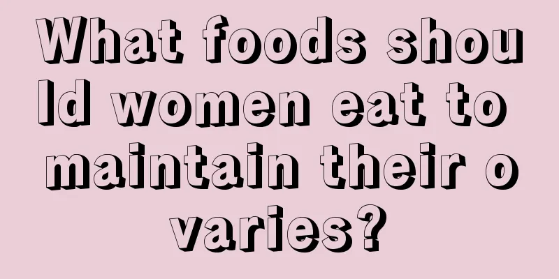 What foods should women eat to maintain their ovaries?