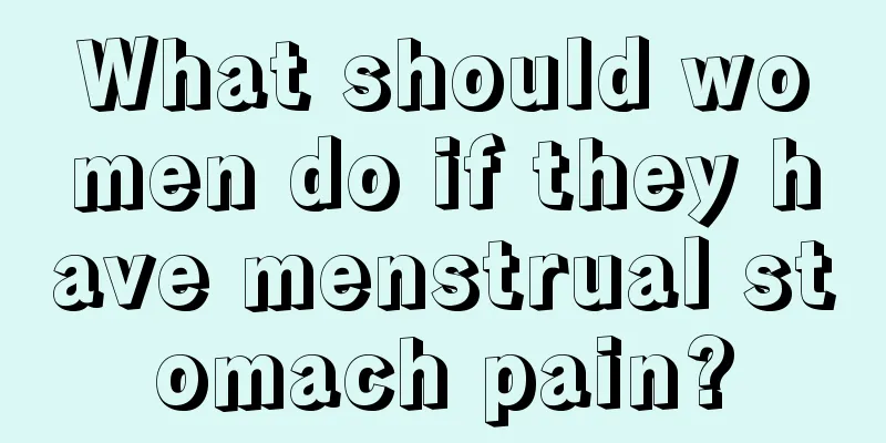 What should women do if they have menstrual stomach pain?