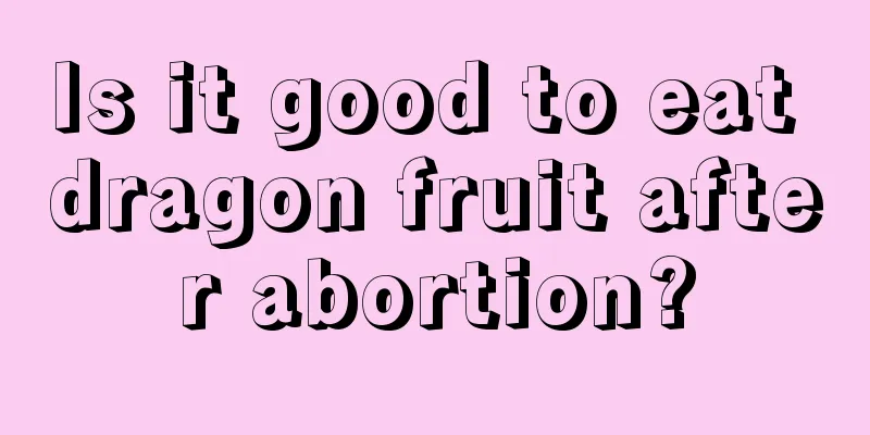 Is it good to eat dragon fruit after abortion?