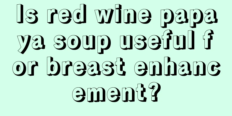 Is red wine papaya soup useful for breast enhancement?