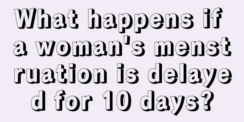 What happens if a woman's menstruation is delayed for 10 days?