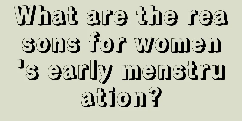 What are the reasons for women's early menstruation?