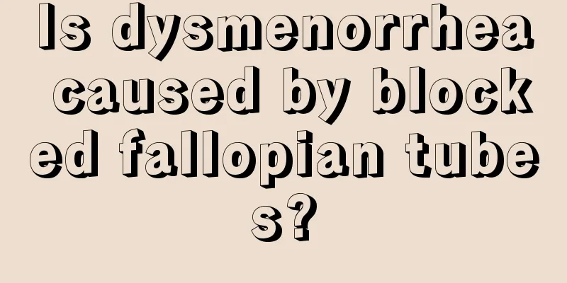 Is dysmenorrhea caused by blocked fallopian tubes?