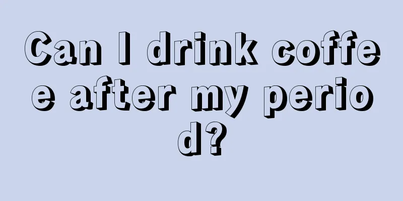 Can I drink coffee after my period?