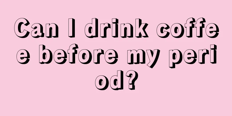 Can I drink coffee before my period?