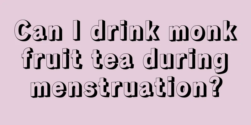 Can I drink monk fruit tea during menstruation?