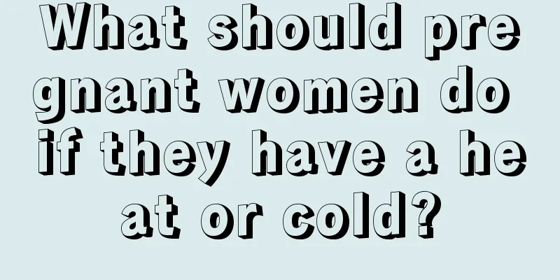 What should pregnant women do if they have a heat or cold?