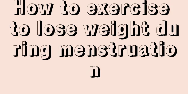 How to exercise to lose weight during menstruation