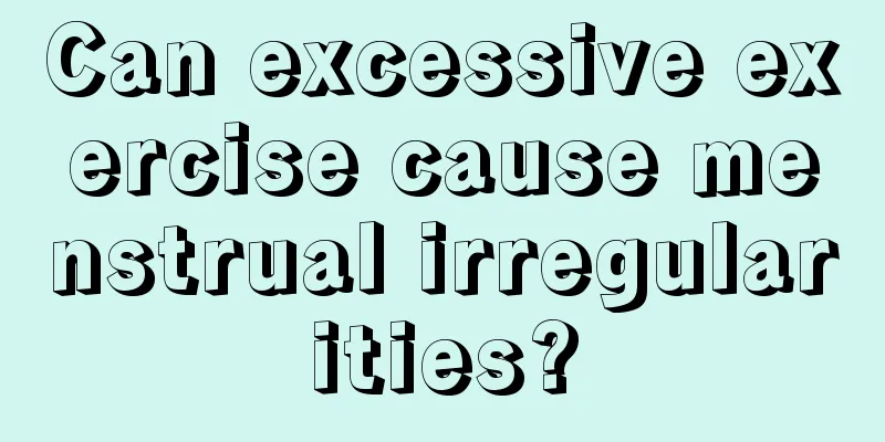 Can excessive exercise cause menstrual irregularities?