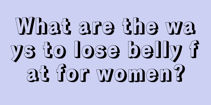 What are the ways to lose belly fat for women?