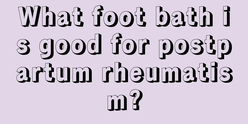 What foot bath is good for postpartum rheumatism?