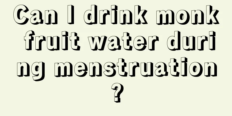 Can I drink monk fruit water during menstruation?