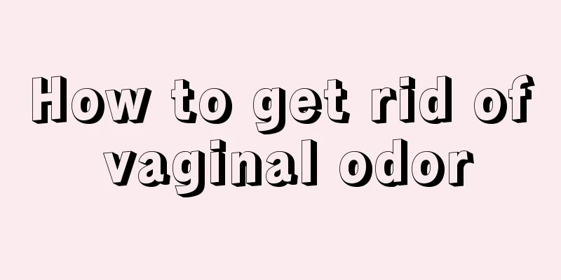 How to get rid of vaginal odor