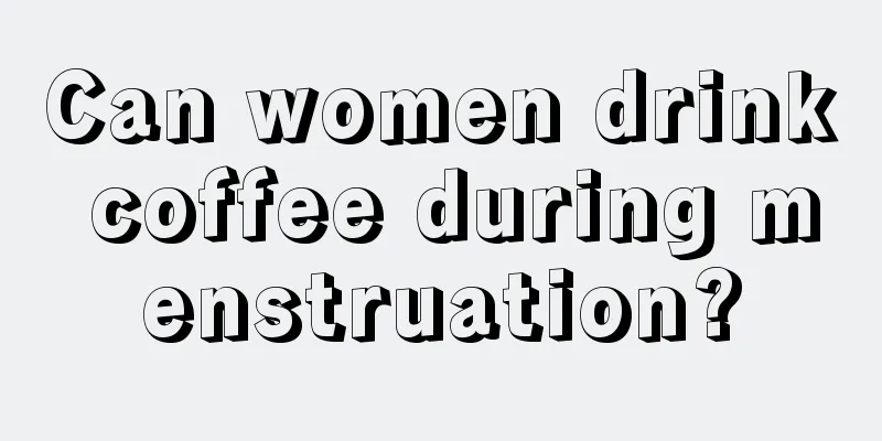 Can women drink coffee during menstruation?