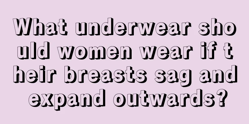 What underwear should women wear if their breasts sag and expand outwards?