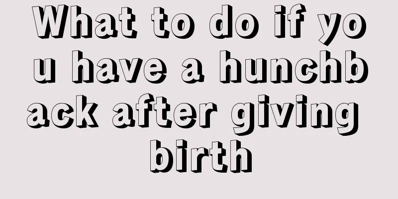 What to do if you have a hunchback after giving birth