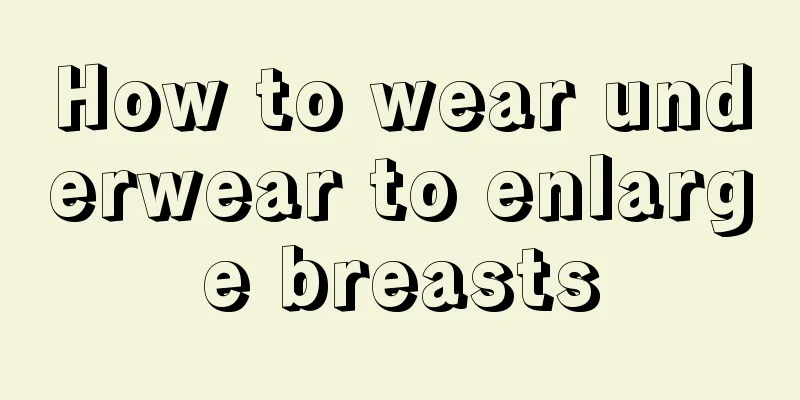 How to wear underwear to enlarge breasts