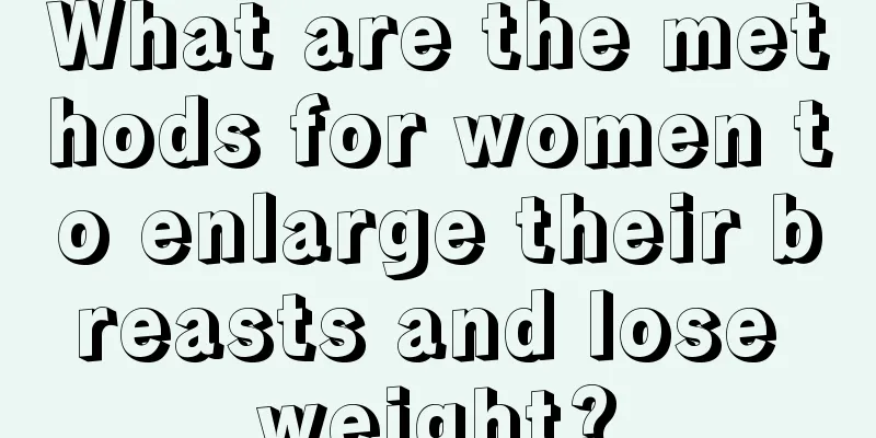 What are the methods for women to enlarge their breasts and lose weight?