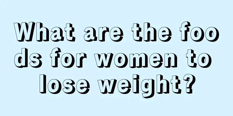 What are the foods for women to lose weight?