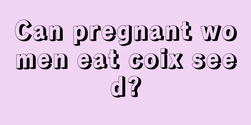 Can pregnant women eat coix seed?