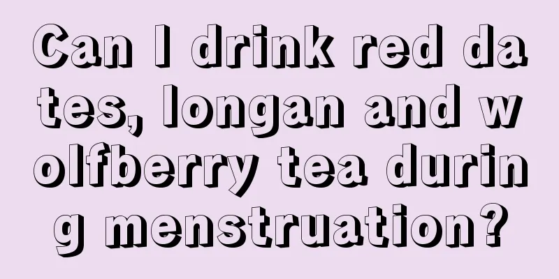 Can I drink red dates, longan and wolfberry tea during menstruation?