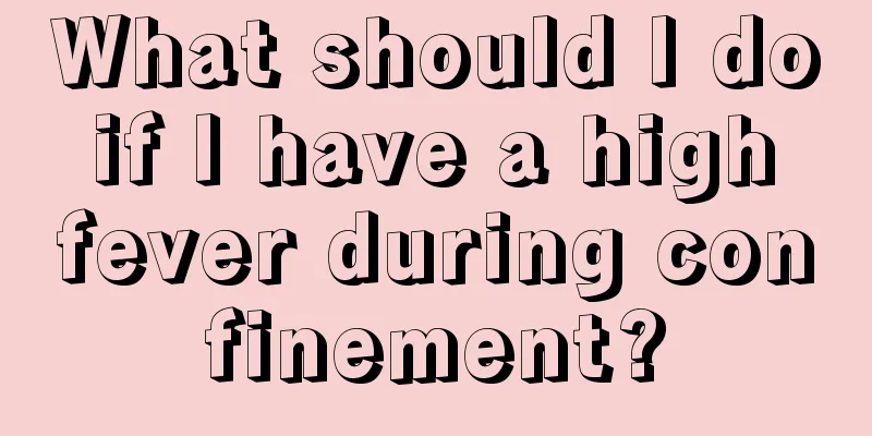 What should I do if I have a high fever during confinement?