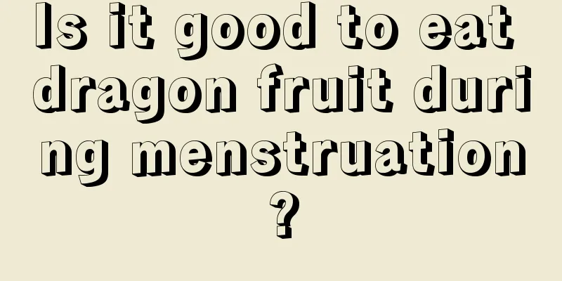 Is it good to eat dragon fruit during menstruation?