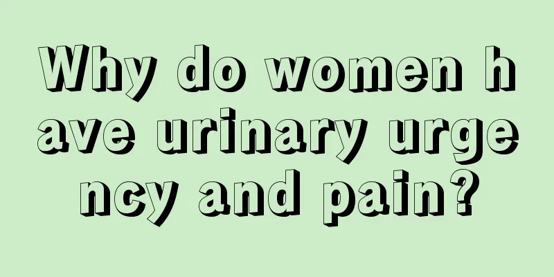 Why do women have urinary urgency and pain?