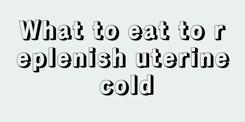 What to eat to replenish uterine cold