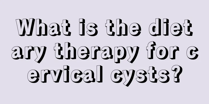 What is the dietary therapy for cervical cysts?