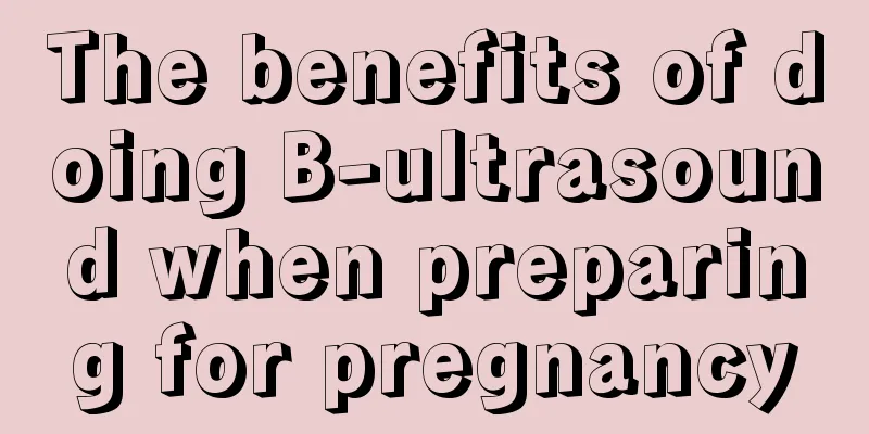 The benefits of doing B-ultrasound when preparing for pregnancy