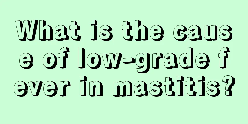 What is the cause of low-grade fever in mastitis?