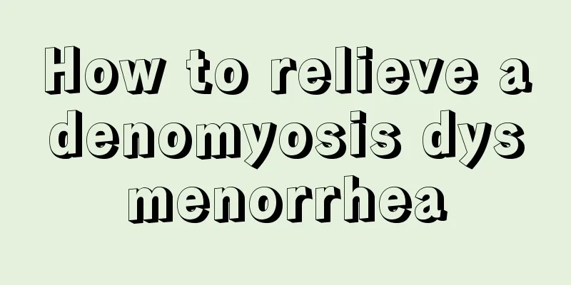 How to relieve adenomyosis dysmenorrhea