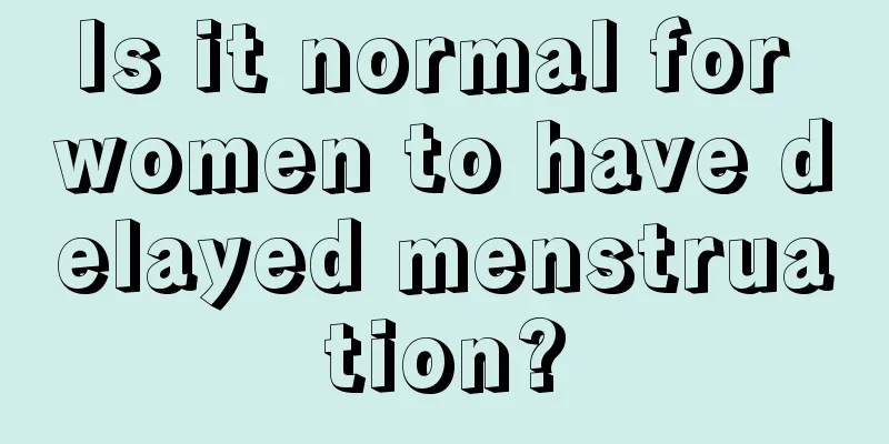 Is it normal for women to have delayed menstruation?