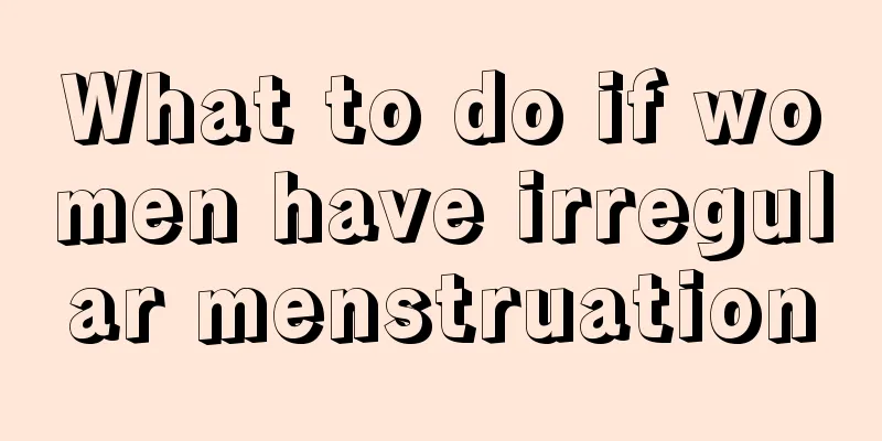 What to do if women have irregular menstruation