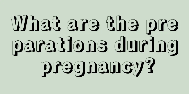 What are the preparations during pregnancy?