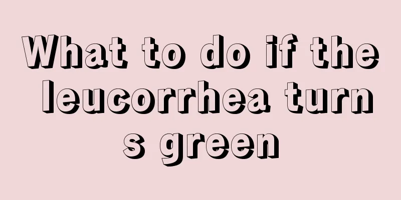 What to do if the leucorrhea turns green