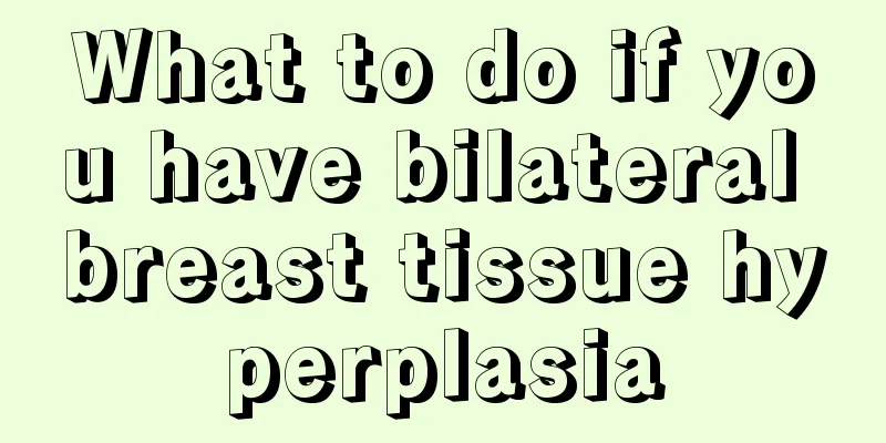 What to do if you have bilateral breast tissue hyperplasia