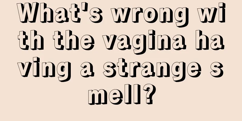 What's wrong with the vagina having a strange smell?