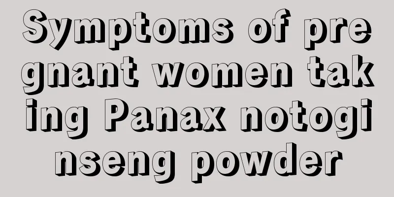 Symptoms of pregnant women taking Panax notoginseng powder