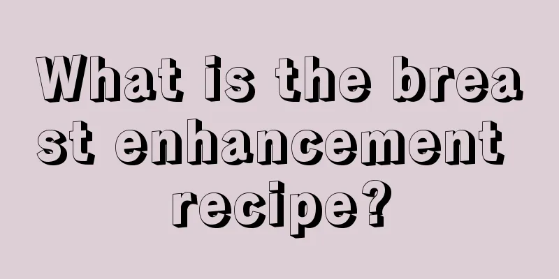 What is the breast enhancement recipe?