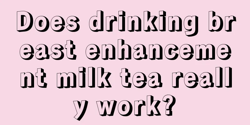 Does drinking breast enhancement milk tea really work?