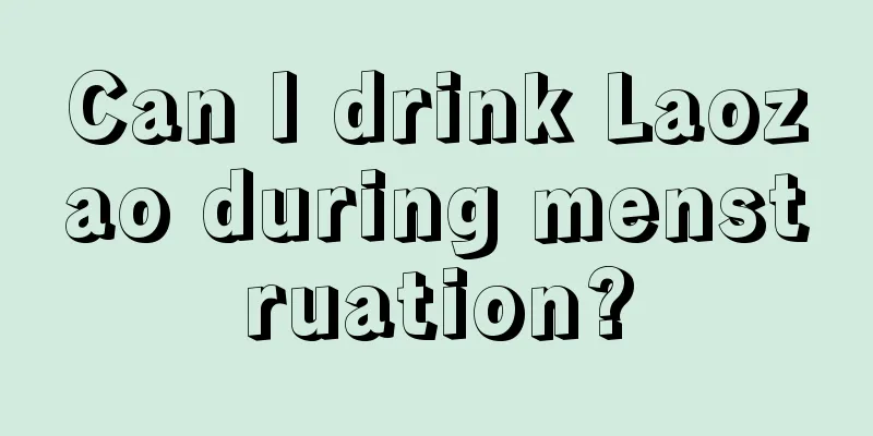 Can I drink Laozao during menstruation?